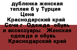 дубленка женская теплая б/у Турция › Цена ­ 4 000 - Краснодарский край, Сочи г. Одежда, обувь и аксессуары » Женская одежда и обувь   . Краснодарский край